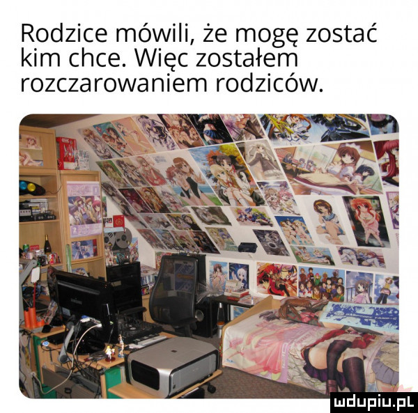 r odzice mówili że mogę zostać klm chce. więc zostałam rozczarowaniem rodzicow