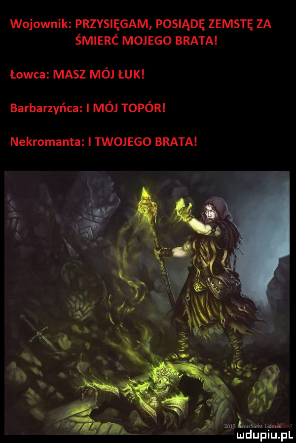 wojownik przysięgam posiądę zemstę za śmlerc mojego brata łowca masz mól łuk barbarzyńca mój topór nekromanta itwojego brata j mus tommy