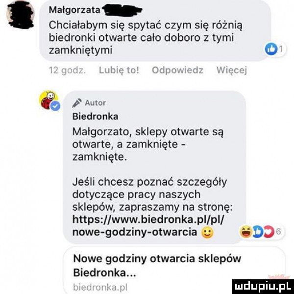 maigorzau chciałabym się spytać czym się różnią biedronki otwarte chio deboro z tymi zamkniętymi m w cm u x a p autor biedronka małgorzato sklepy otwarte są otwarte a zamknięte zamknięte. jeśli chcesz poznać szczegóły dotyczące pracy naszych sklepów zapraszamy na stronę httpsz iwww biedronka p lp l nowe godziny otwarcia. ocd nowe godziny otwarcia sklepów biedronka