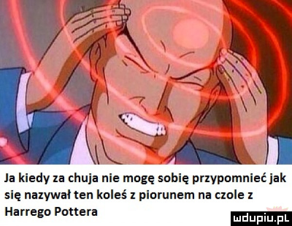la kiedy za chuja nie mogę sofię przypomnieć jak się nazywał ten koleś z piorunem na czole hardego pottera
