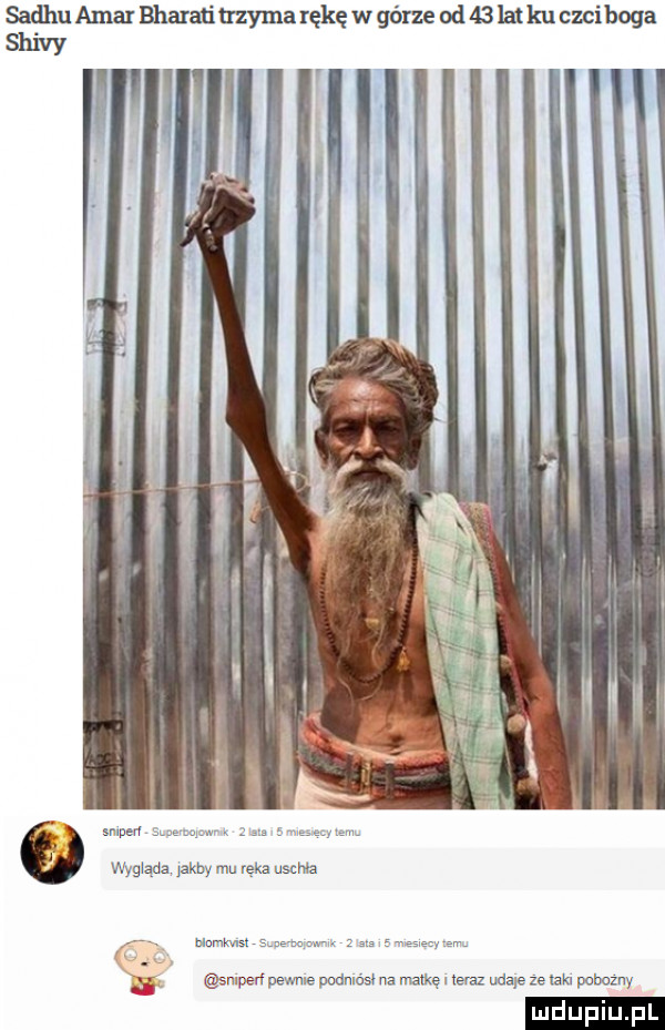 sadhu agar bhaxati trzyma rękę w górze od    la ku czcibora shipy uś f mm w. abakankami wygxądz jakby mu reka usuwa mmm hmmm   psa em. snlperl pewnie podmoy na malkęl teraz udaje ze taki dobozny
