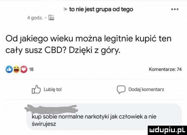 mniejestgrupaodtego jam gu od jakiego wieku można iegitnie kupić ten cały susz cad dzięki z góry.       kcmenlarze    c lublęlo c doda komentarz kup soki e normalne narkotyki jak człowiek a nie świrujesz ludupl