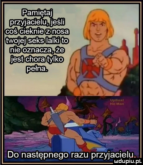 pamiętaj przyjacielajeśli do następnego razu przyjacielu. u