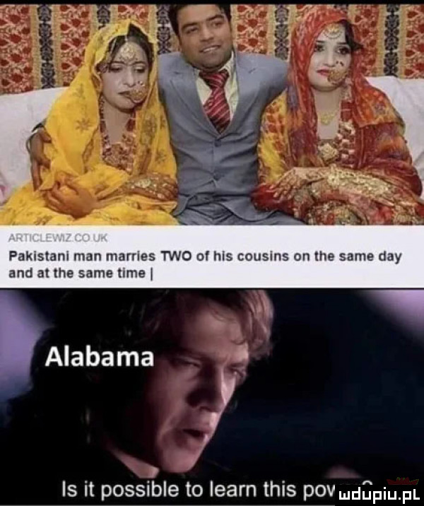 pakistan man marries tao oł his cousins on tee same dcy and al tee same time alabama b w i is it possible to learn tais pcv muﬁpiu pl