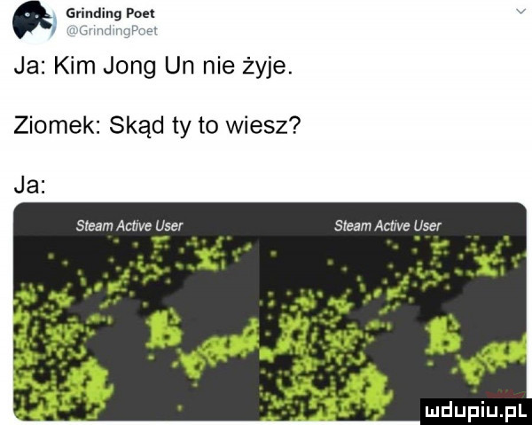grinding pm v l mm ja kim jang un nie żyje. ziomek skąd ty to wiesz steam akme ube sled vi activ umer