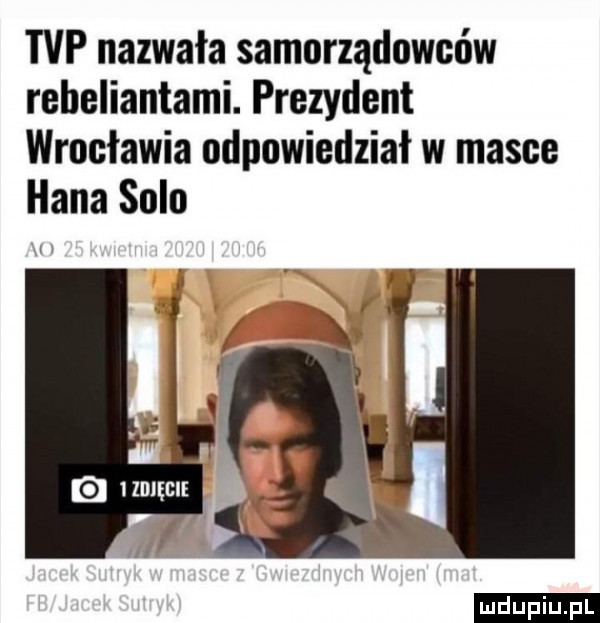 tvp nazwała samorządowców rebeliantami. prezydent wrocławia odpowiedział w masce hana solo ludu iu. l