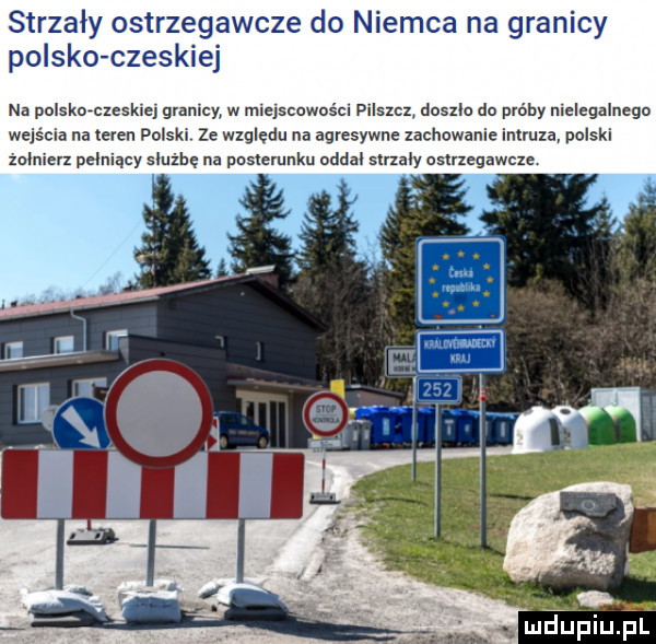 strzały ostrzegawcze do niemca na granicy polsko czeskiej na pulsknrcxeskiej granicy w mlejscowuścipilska        do próby nizlagalnegu wejścia na teren polski ze wzgledu na agresywne zachowanie intruza polski żołnierz pełniący służbę na posterunku nadal strzaly oslrxegawcze. a chupqul
