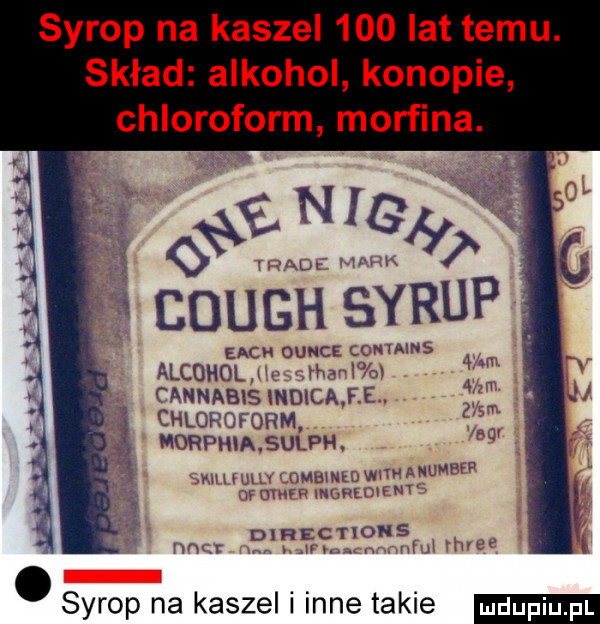 syrop na kaszel     lat temu. skład alkohol konopie chloroform morfina. oś g  aur   cdugh skrup each ounce lcniains alkohol lea l nl cannabis ndica. f. e. chloroform morphiasulph.  . w ww  m ummntvwmanw wamp mm w m d hections rca ml l syrop na kaszel i inne takie