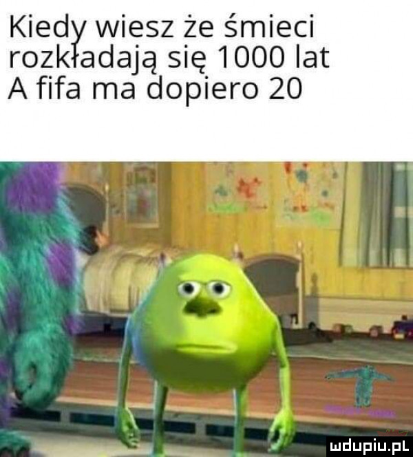 kiedł wiesz że śmieci rock abają się      lat a fifa ma dopiero