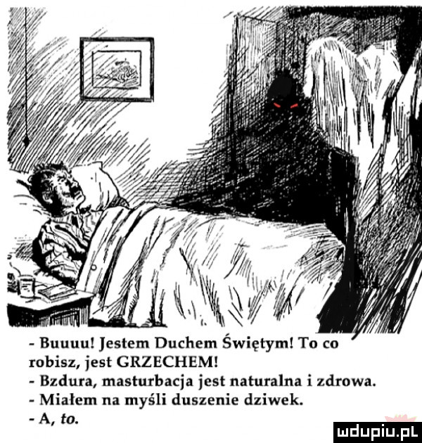 buuuu esłem duchem świętym to co robisz jest grzechem bzdura masłurbacia jest naturalna i zdrowa. miałem na myśli duszenie dziwek. a to
