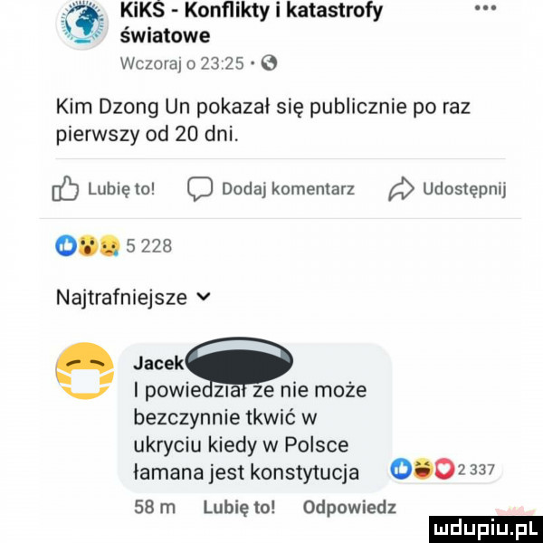 kiks konflikty i katastrofy światowe wczoraj o       kim dzong un pokazał się publicznie po raz pierwszy od    dni. c lunięto o dodaj komentarz udostępnij o.       najtrafniejsze v jacek v iłowie zla ze nie może bezczynnie tkwić w ukryciu kiedy w polsce łamana jest konstytucja            m lunięto odpowiedz