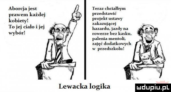 aborcja jest prawem każdej kobiety to jaj ciało i jej wybór tera chcialbym maanam e mim mw  mm hale du jandy na rowerze be kasku palenia maneli a bhagawan. w przedszkolu lewacka logika