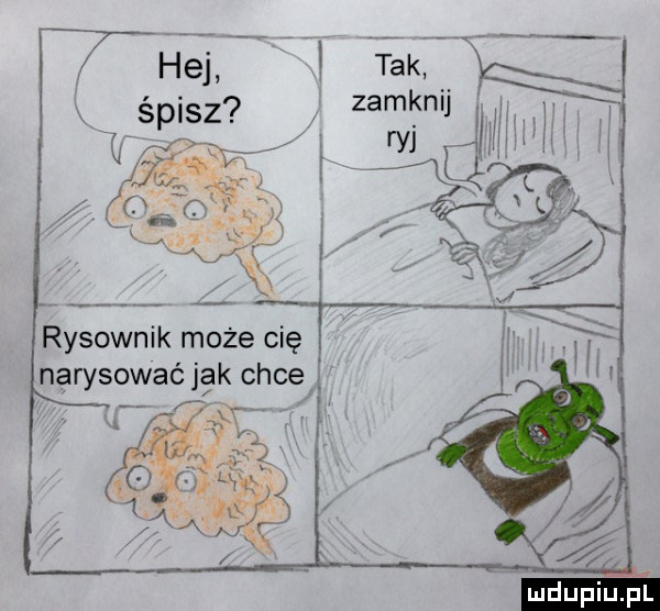 he tkkf y śpisz zamkna rysownik może cię narysować jak chce q kx mdupillel