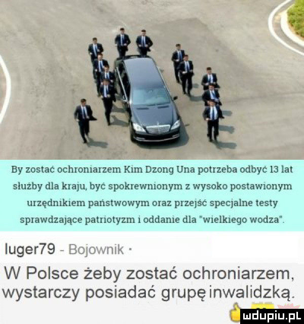 i by zostać ochroniarzem kun dzong uda potrzeba odbyć    lat służby dla kraju być spokrewmonym z wysoko postawmnym urz ędmklem państwowym oraz przeląc specjalne testy sprawdzające patriotyzm   oddaje dba w elkxego wodza iuger   e w polsce żeby zostać ochroniarzem wystarczy posiadać grupę inwalidzką