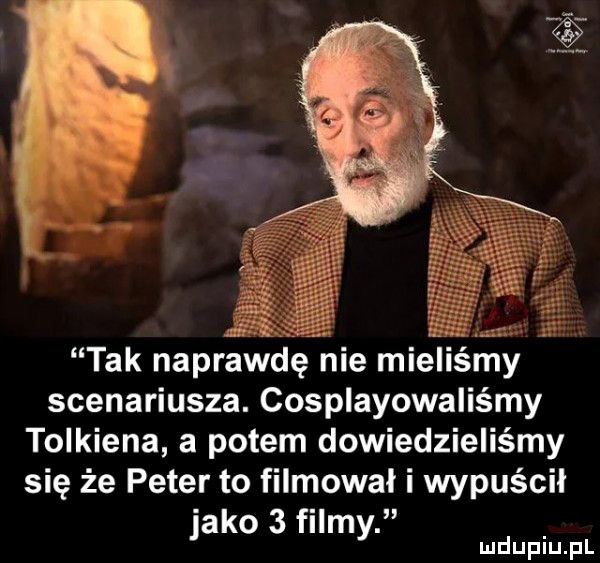 tak naprawdę nie miellsmy scenariusza. cosplayowaliśmy tolkiena a potem dowiedzieliśmy się że peter to filmował i wypuścił jako   filmy