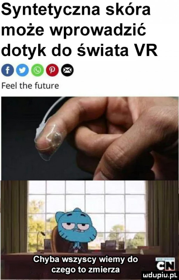 syntetyczna skóra może wprowadzić dotyk do świata vr fell tee future chyba wszyscy wiemy do i czego to zmierza em