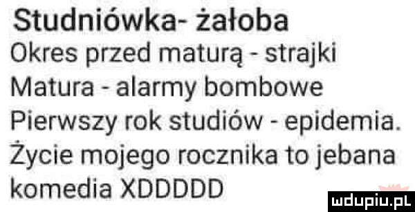 studniówka żałoba okres przed maturą strajki matura alarmy bombowe pierwszy rok studiów epidemia. życie mojego rocznika to jebana komedia xddddd