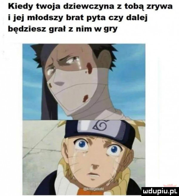 kiedy twoja dziewczyna z tobą zrywa i jej młodszy brat pyta czy dalej będziesz grał z nim w gry