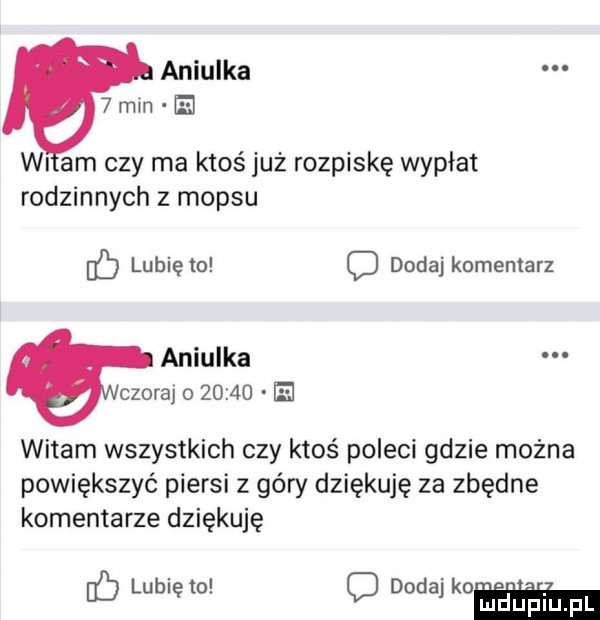 anielka   min e wi am czy ma ktoś już rozpiskę wypłat rodzinnych z mop-u db lubię o o dodaj komentarz anielka cioraj o       el witam wszystkich czy ktoś poleci gdzie można powiększyć piersi z góry dziękuję za zbędne komentarze dziękuję fb lubię to oda koń