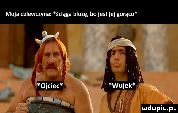 moja driewayna ściąga bluzę bo jest ici goraco wujek j q mdupiuąil
