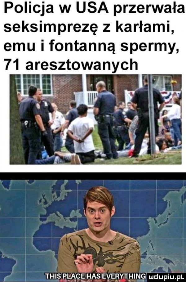 policja w usa przerwała seksimprezę z karłami emu i fontanną spermy    aresztowanych g m tais place has everything ludupiu. pl