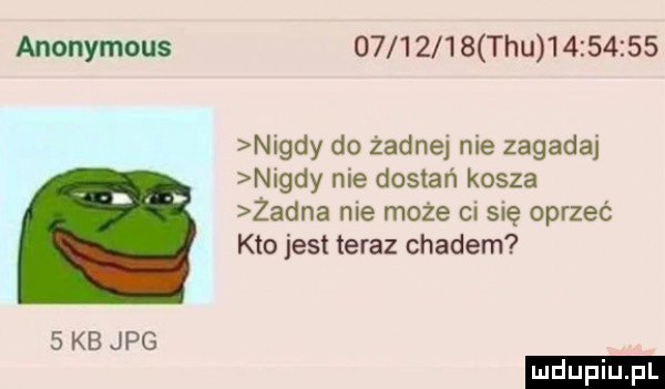 anonymous            tau           nigdy do żadnej nie zagadaj nigdy nie dosiań kosza żadna nie może ci się oprzeć kto jest teraz chadem   kb jpg