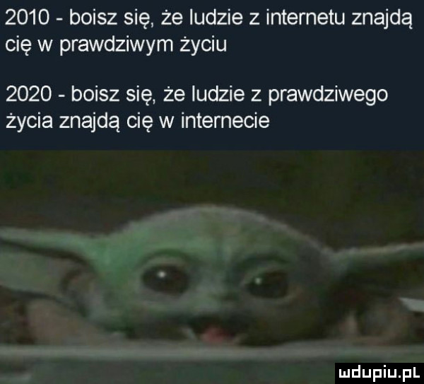 boisz się że ludzie z internetu znajdą cię w prawdziwym życiu      boisz się że ludzie z prawdziwego życia znajdą cię w internecie