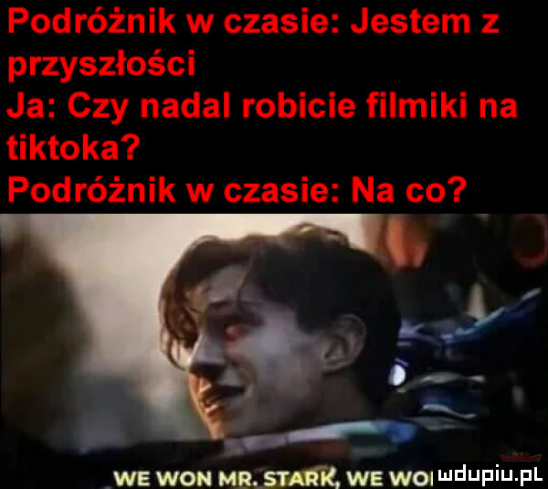podróżnik w czasie jestem z przyszłości ja czy nadal robicie filmiki na tiktoka podróżnik w czasie na co aw won mam w wai depiu pl