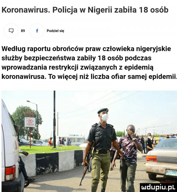 koronawirus. policja w nigerii zabiła    osób i u m ensnę według raportu obrońców praw czlowieka nigeryjskie służby bezpieczeństwa zabiły    osób podczas wprowadzania restrykcji związanych z epidemią koronawirusa. to więcej niz liczba ofiar samej epidemii