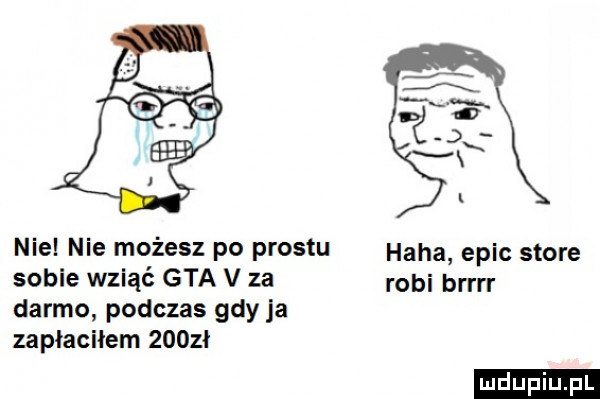 noel nie możesz po prestu haba eric store sobie wziąć gta v za robi brrrr darmo podczas gdy ja zapłaciłem      ludu iu. l