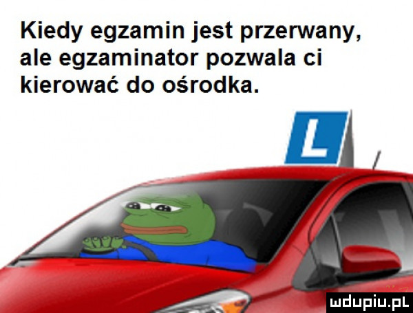 kiedy egzamin jest przerwany ale egzaminator pozwala ci kierować do ośrodka