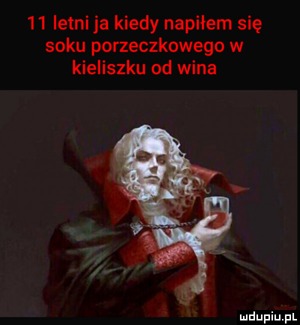 letni ja kiedy napiłem się soku porzeczkowego w kieliszku od wina