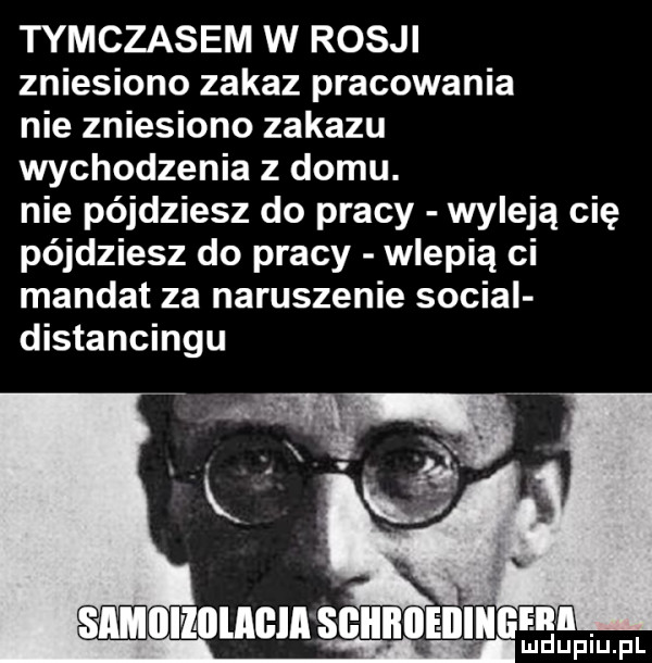 tymczasem w rosji zniesiono zakaz pracowania nie zniesiono zakazu wychodzenia z domu. nie pójdziesz do pracy wyleją cię pójdziesz do pracy wlepią ci mandat za naruszenie socjal distancingu m mduplu pl