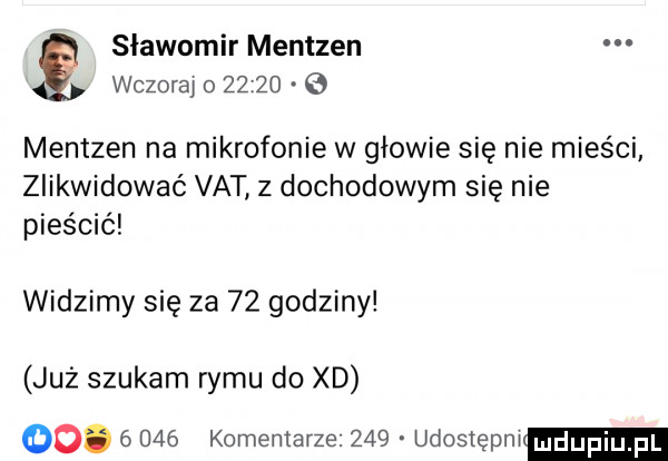 slawomir mentzen wczoraj o       e mentzen na mikrofonie w głowie się nie mieści zlikwidować vat z dochodowym się nie pieścić widzimy się za    godziny już szukam rymu do xd oo.       komentarze     udosępnlmdupqul