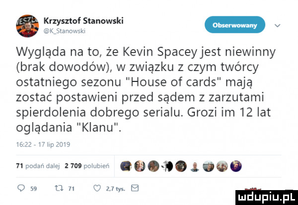 krzysztof stanowski v wygląda na to że kevin spaceyjest niewinny brak dowodów w związku z czym twórcy ostatniego sezonu house of cards mają zostać postawieni przed sądem z zarzutami spierdolenia dobrego serialu. grozi im    lat oglądania klanu. szzrr may iran vin zmęufm   u. s  n   r v. ev