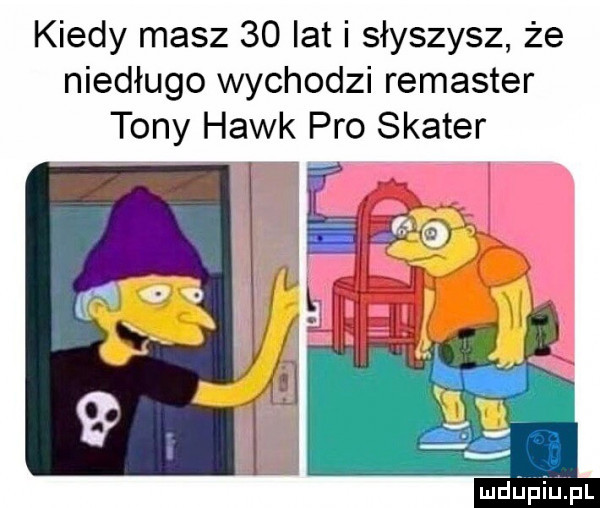 kiedy masz    lat i słyszysz że niedługo wychodzi remaster tony haik pro skater mdńpiupl