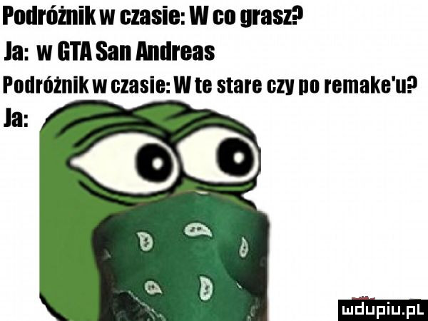 podróżnik w czasie w co grasz la w gta san andreas podróżnik w czasie nie stare gz ibl remake u