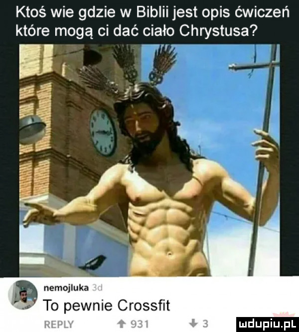 ktoś wie gdzie w biblii jest opis ćwiczeń które mogą ci dać ciało chrystusa il nemojluka to pewnie crossﬁt