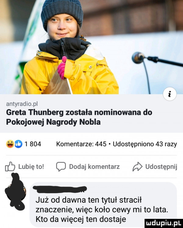 antyradiop greta thunberg została nominowana do pokojowej nagrody nobla o       komentarze     udostępniono    razy ec lunięto c dodaj komentarz udostępnij już od dawna ten tytuł stracił znaczenie więc koło cewy mi to lata. kto da więcej ten dostaje