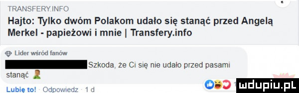www na hajto tylko dwóm polakom udalo sie stanąć przed angelą merkel papieżowi i mnie transfery info      idwwvéd mow szkoda ze c sie me udało med pasamv lub elo jim ja