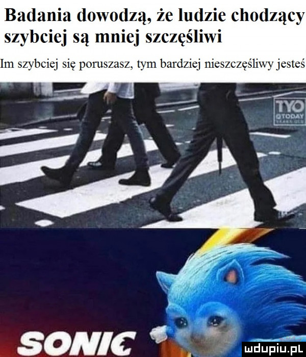 badania dowodzą. że ludzie chodzący szybciej są mniej szczęśliwi im szybciej się pomszasz. tym bardziej nieszczęśliwy jesteś