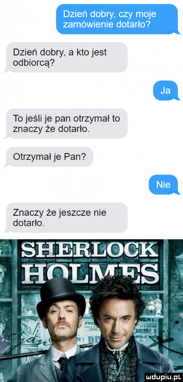 dzień dobry a kto jest odbiorcą to jeśli je pan otrzymał to znaczy że dotarło. otrzymał je pan znaczy że jeszcze nie dotarło.   sheblq k