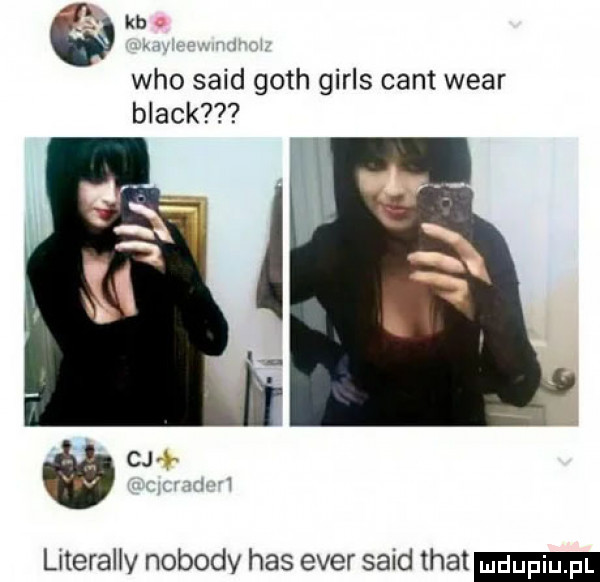 kb who said gath girls cant wiar black literalny nobody has eger said trat