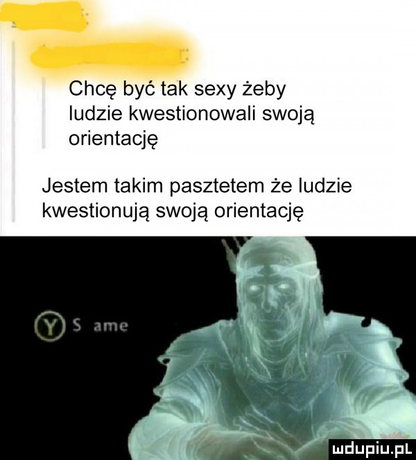chcę być tak sexy żeby ludzie kwestionowali swoją orientację jestem takim pasztetem że ludzie kwestionują swoją orientację