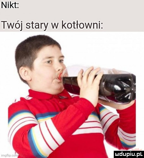 nikt twój stary w kotłowni
