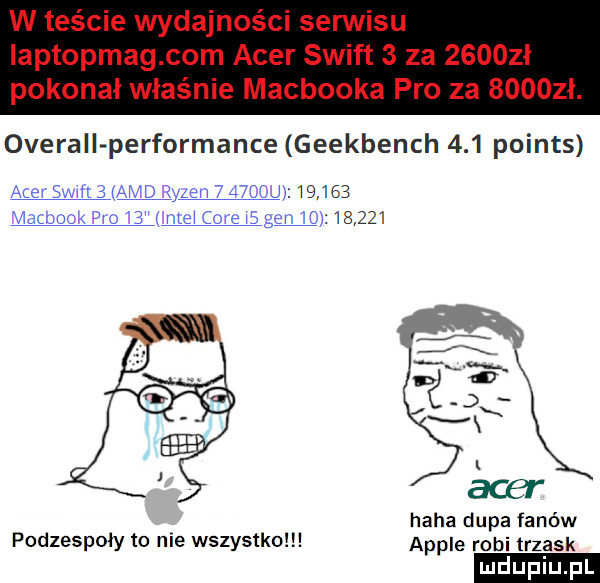 w teście wydajności serwisu aptopmag com acer swift   za      ł pokonał właśnie macbooka pro za      ł. overall performance geekbench     points acer s    amd ryzevv cdu        pro b hme e snem           haba dupa fanów podzespoły to nie wszystko ample robi trzask ludupi