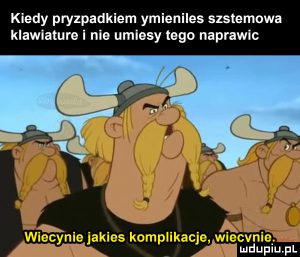 kiedy pryzpadkiem ymieniles systemowa klawiature i nie umiemy tego naprawic