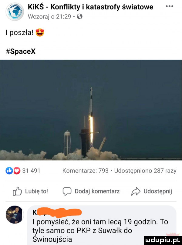 kimś konflikty i katastrofy światowe wczoraj o      e i poszła. spacex        komentarze    . udostepmonc     razy lubię   dodaj komentarz udostępnij k. e i pomyśleć że oni tam lecą    godzin to tyle samo co pkp z suwałk do świnoujścia