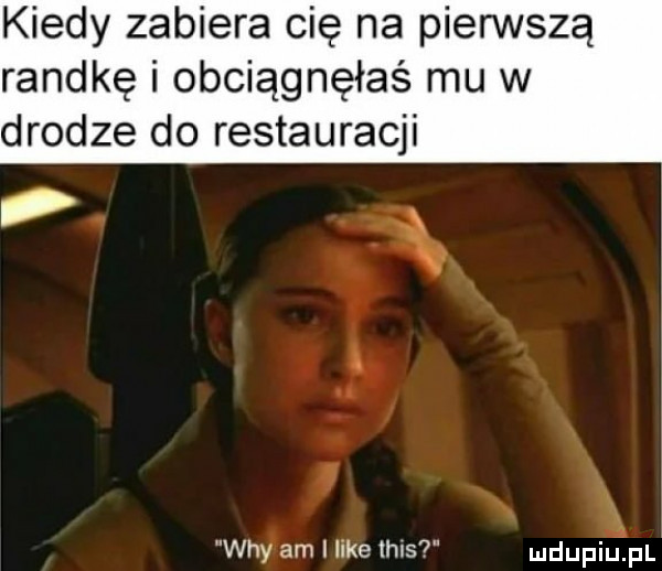 kiedy zabiera cię na pierwszą randkę i obciągnęłaś mu w drodze do restauracji wdy am i like lhls