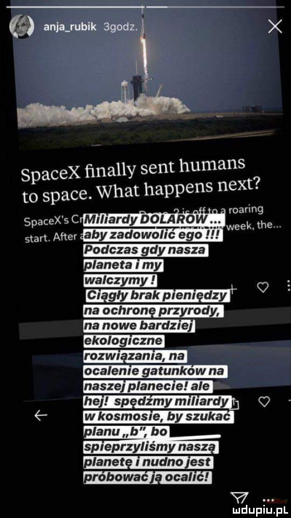 arja rubik agodz. x humans spacex ﬁnally sent to srace. wiat happens nett. roaming spacex scmlllard bot igły weeklhem start. after ab zadooni c e podczas dy nasza aneta i my   clił brakplenl dcy na ochron prz rod na nowe bardzie ekologiczne rozw. zama na ocalenie gatunkow na naszej planecie ale e sp dam miliard w kosmosie by szukac lanu b bo spieprz lis my nasz lane lnudno est robowacl ocallc manuala v. mduplu pl